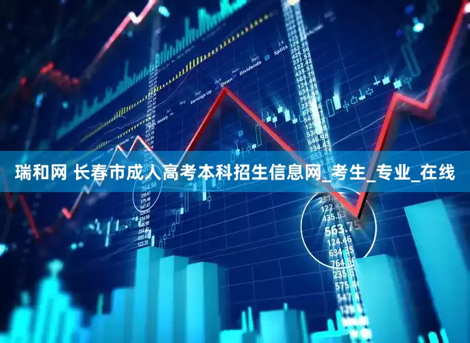 瑞和网 长春市成人高考本科招生信息网_考生_专业_在线