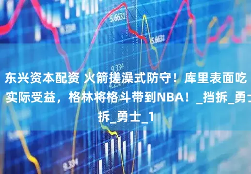 东兴资本配资 火箭搓澡式防守！库里表面吃亏，实际受益，格林将格斗带到NBA！_挡拆_勇士_1
