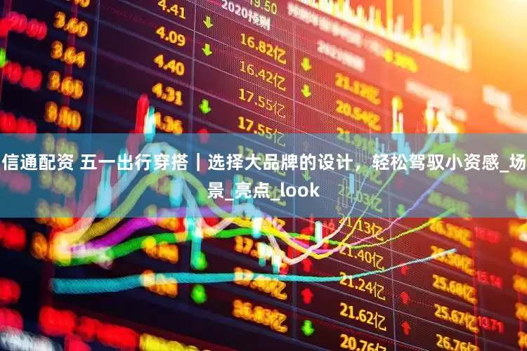 信通配资 五一出行穿搭｜选择大品牌的设计，轻松驾驭小资感_场景_亮点_look