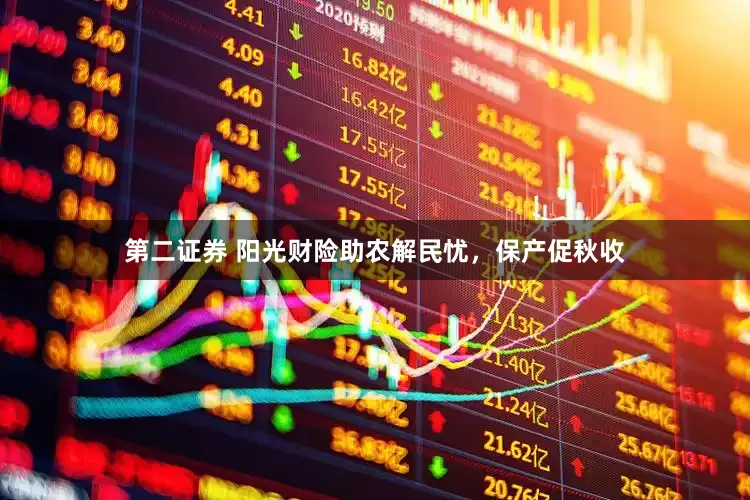 第二证券 阳光财险助农解民忧，保产促秋收