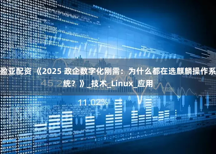 盈亚配资 《2025 政企数字化刚需：为什么都在选麒麟操作系统？》_技术_Linux_应用